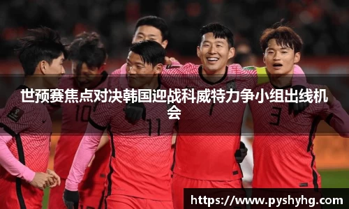 世预赛焦点对决韩国迎战科威特力争小组出线机会