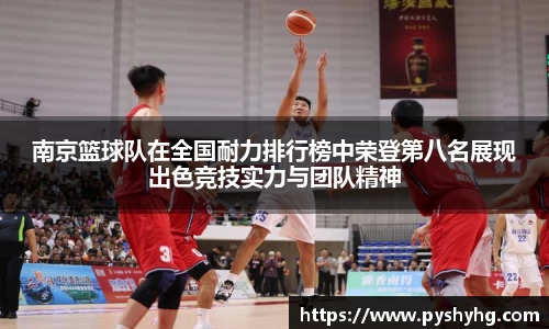 南京篮球队在全国耐力排行榜中荣登第八名展现出色竞技实力与团队精神